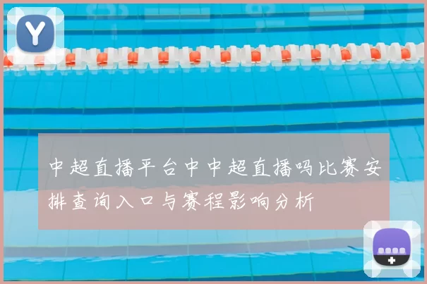 中超直播平台中中超直播吗比赛安排查询入口与赛程影响分析