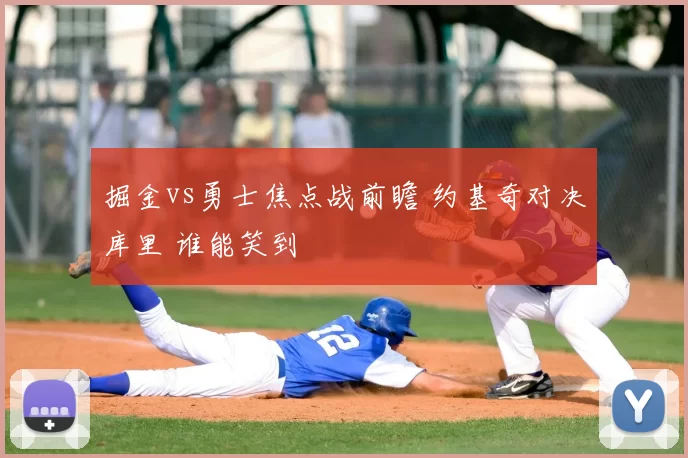 掘金vs勇士焦点战前瞻 约基奇对决库里 谁能笑到