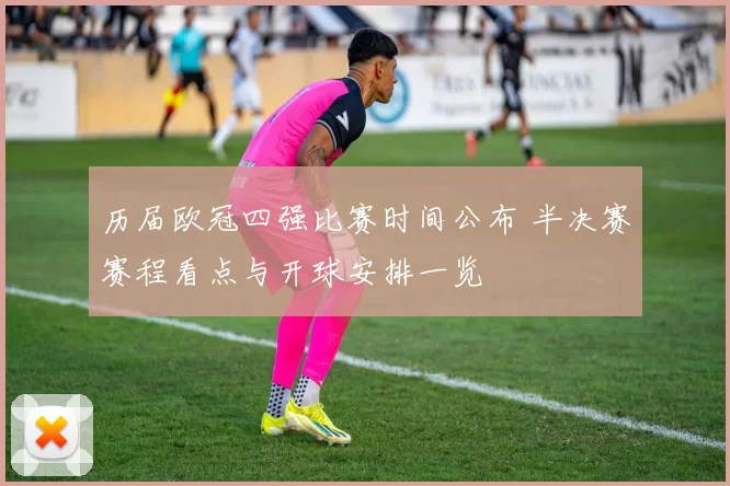 历届欧冠四强比赛时间公布 半决赛赛程看点与开球安排一览