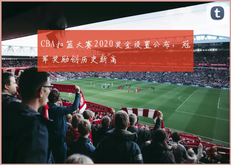 CBA扣篮大赛2020奖金设置公布,冠军奖励创历史新高