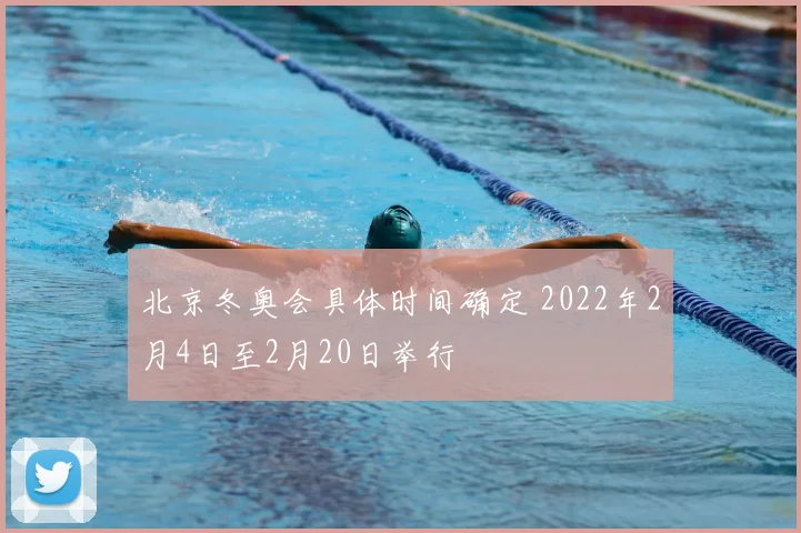 北京冬奥会具体时间确定 2022年2月4日至2月20日举行