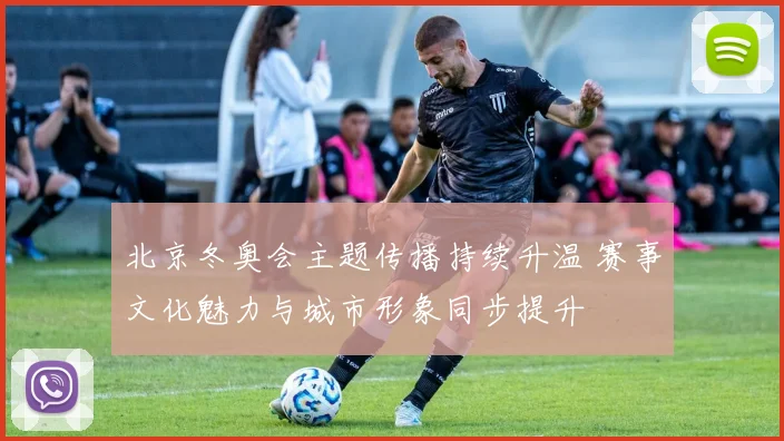 北京冬奥会主题传播持续升温 赛事文化魅力与城市形象同步提升