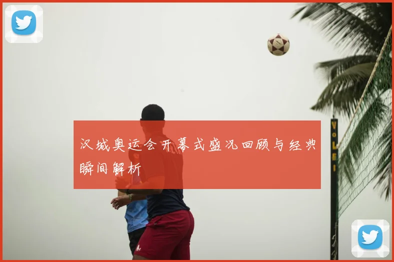 汉城奥运会开幕式盛况回顾与经典瞬间解析