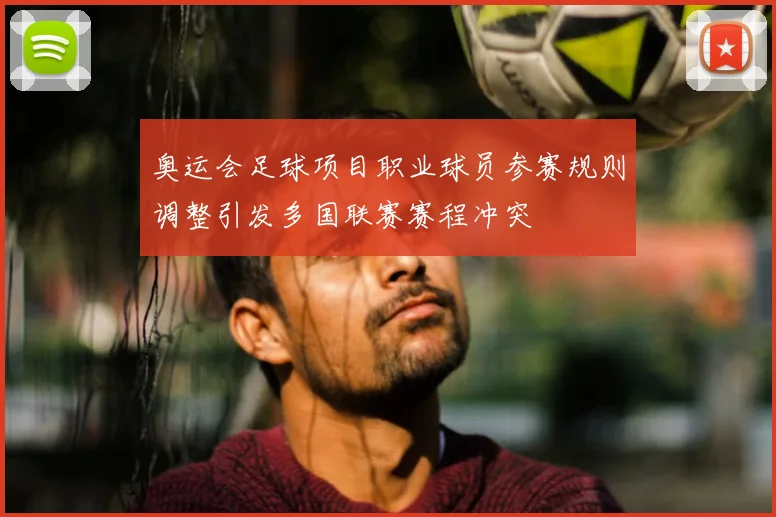 奥运会足球项目职业球员参赛规则调整引发多国联赛赛程冲突